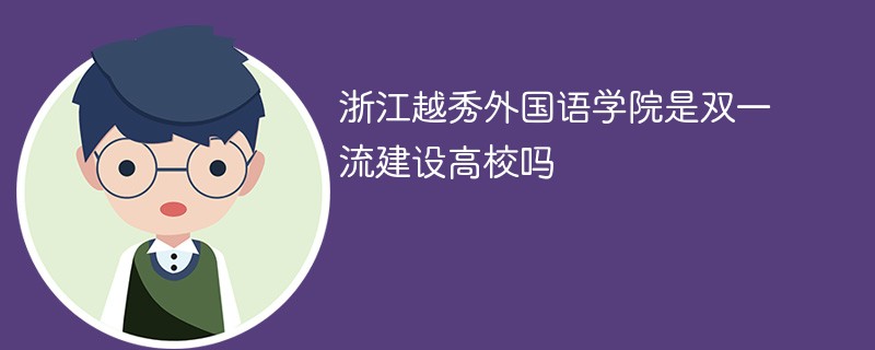 浙江越秀外国语学院是双一流建设高校吗